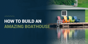 How to build an amazing boathouse