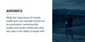 cardiovascular health and aerobic ability also play key roles in kayaking.