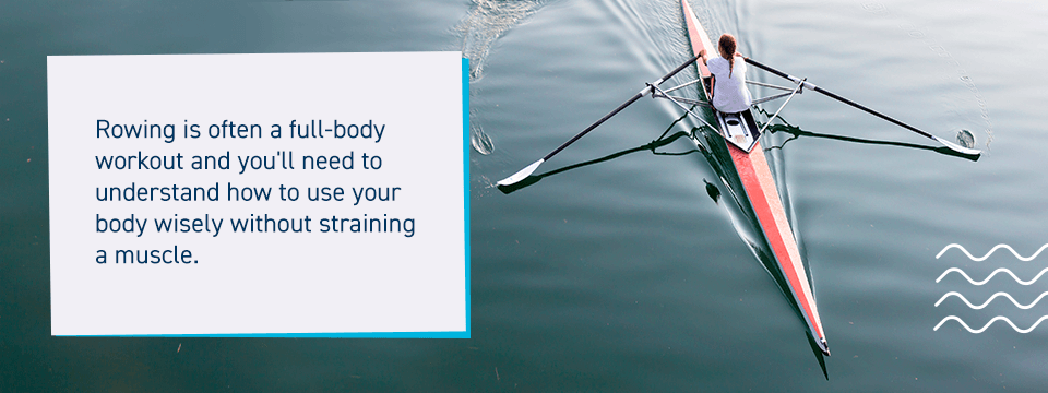 Rowing is a full-body workout and you'll need to understand how to use your body wisely without straining a muscle.