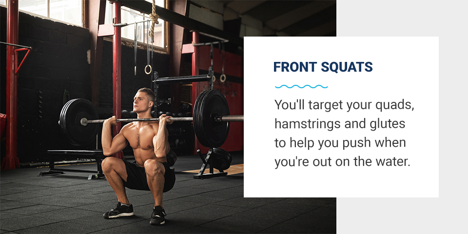 Front squats target quads, hamstrings, and glutes to help you push when you're out on the water