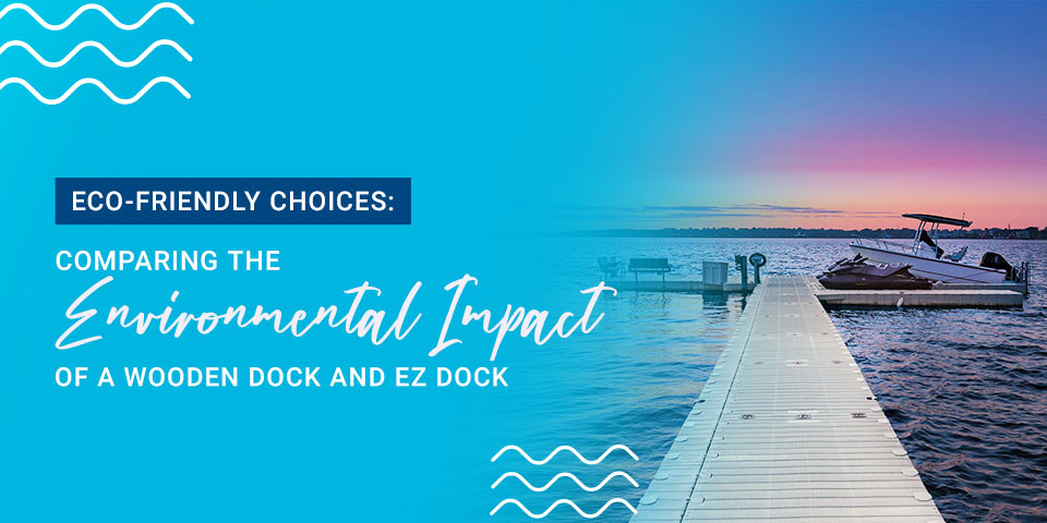 Eco-Friendly Choices: Comparing the Environmental Impact of a Wooden Dock and EZ Dock