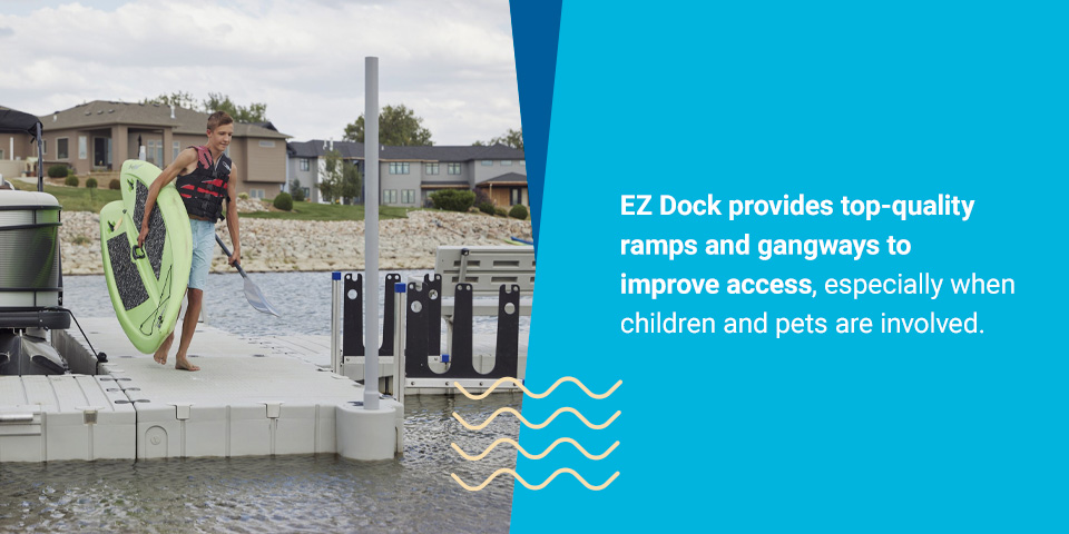 EZ Dock also provides top-quality ramps and gangways to improve access, especially when children and pets are involved.