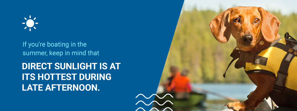 If you're boating in the summer, keep in mind that direct sunlight is at its hottest during late afternoon.