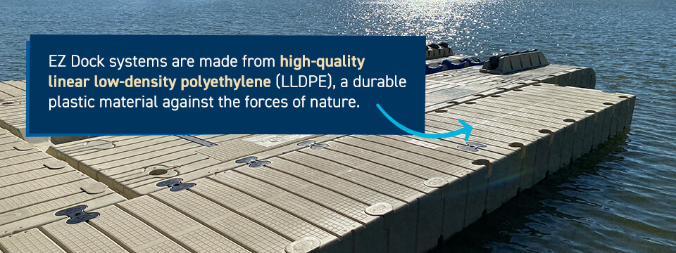 EZ Dock systems are made from high-quality linear low-density polyethylene (LLDPE), a durable plastic material against the forces of nature.