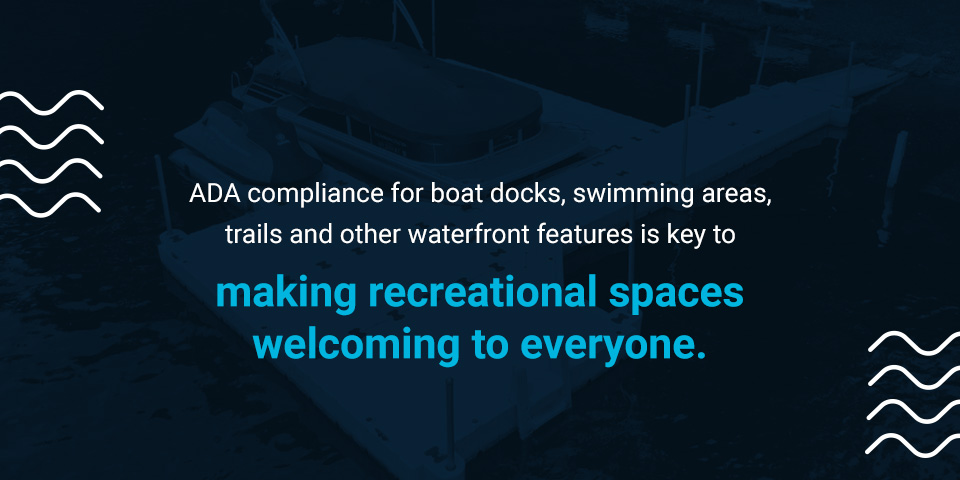 ADA compliance for boat docks, swimming areas, trails and other waterfront features is key to making recreational spaces welcoming to everyone.
