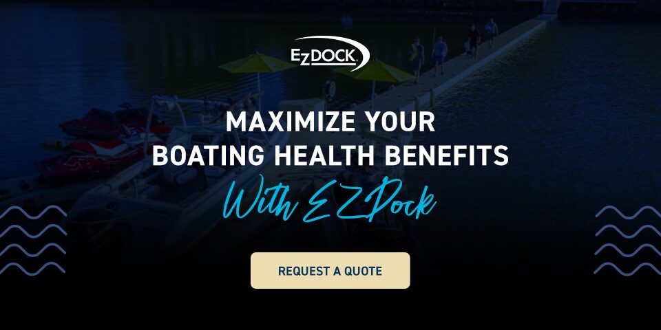 Maximize Your Boating Health Benefits With EZ Dock